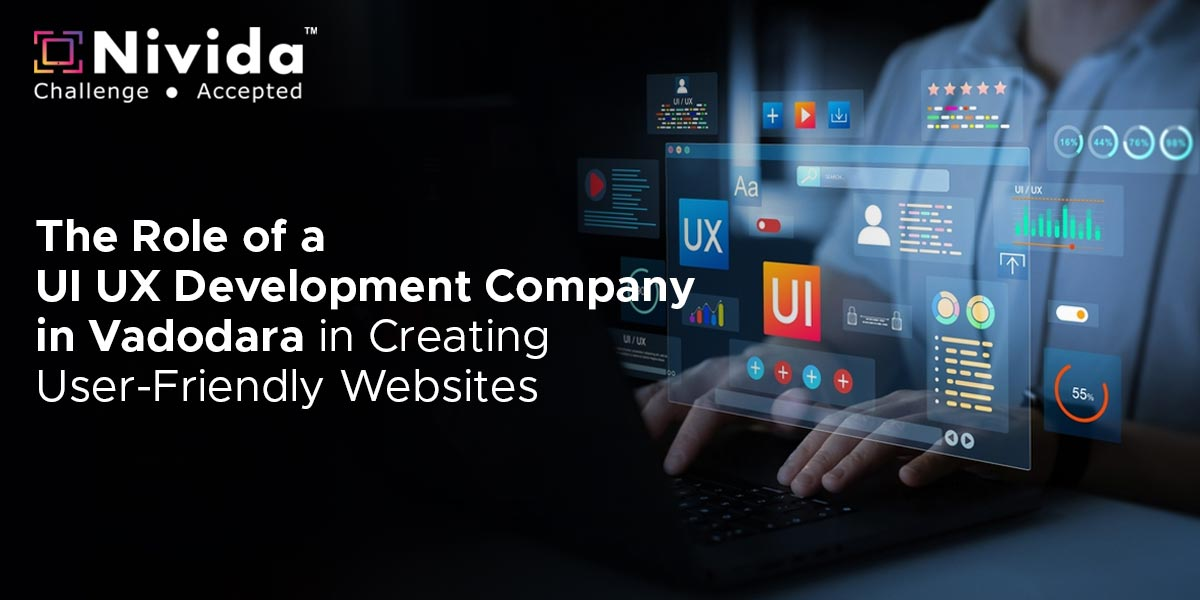 The Role of a UI UX Development Company in Vadodara in Creating User-Friendly Websites