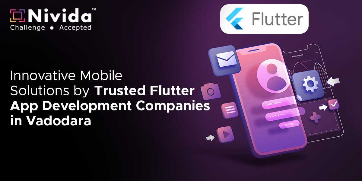 Innovative Mobile Solutions by Trusted Flutter App Development Companies in Vadodara